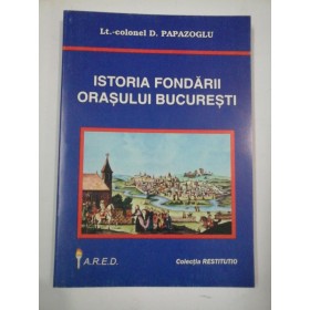 ISTORIA  FONDARII  ORASULUI  BUCURESTI  -  D. PAPAZOGLU